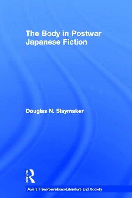 The Body in Postwar Japanese Fiction by Slaymaker, Douglas