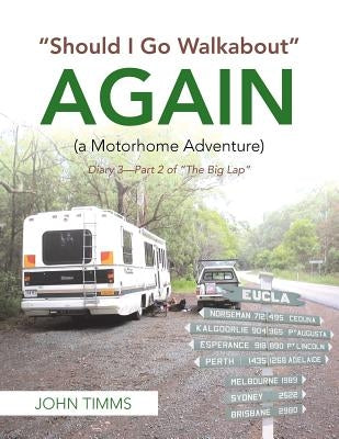 "Should I Go Walkabout" Again (A Motorhome Adventure): Diary 3-Part 2 of "The Big Lap" by Timms, John