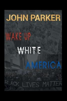 Wake Up, White America by Parker, John