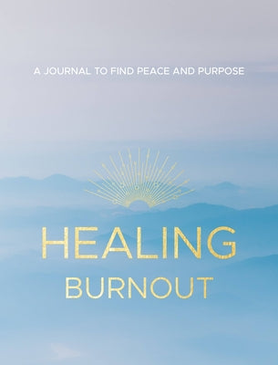 Healing Burnout: A Journal to Find Peace and Purpose by Rymsha, Charlene