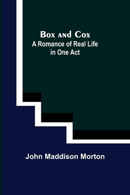 Box and Cox: A Romance of Real Life in One Act by Maddison Morton, John