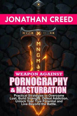 Weapon against Pornography and Masturbation: Practical Strategies to Overcome Lust, Build Strength, Defeat Addiction, Unlock Your True Potential and L by Abraham, Susan