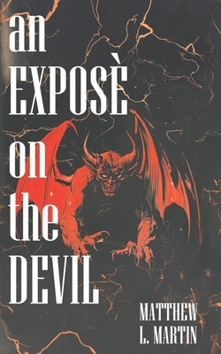 An Exposé on the Devil by Martin, Matthew L.