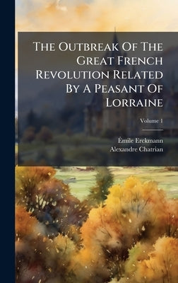 The Outbreak Of The Great French Revolution Related By A Peasant Of Lorraine by Erckmann, Ãmile