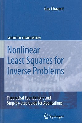 Nonlinear Least Squares for Inverse Problems: Theoretical Foundations and Step-By-Step Guide for Applications by Chavent, Guy