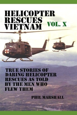 Helicopter Rescues Vietnam Volume X by Marshall, Phil
