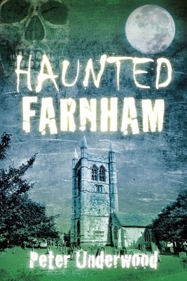 Haunted Farnham by Underwood, Peter