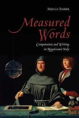 Measured Words: Computation and Writing in Renaissance Italy by Saiber, Arielle