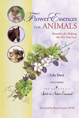 Flower Essences for Animals: Remedies for Helping the Pets You Love by Devi, Lila