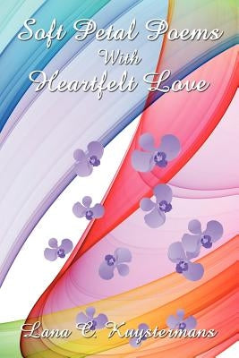 Soft Petal Poems With Heartfelt Love by Kuystermans, Lana C.
