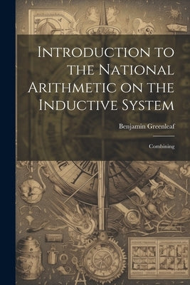Introduction to the National Arithmetic on the Inductive System: Combining by Greenleaf, Benjamin