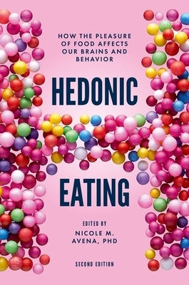 Hedonic Eating: How the Pleasure of Food Affects Our Brains and Behavior by Avena, Nicole M.