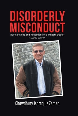 Disorderly Misconduct: Recollections and Reflections of a Military Doctor by Zaman, Chowdhury Ishraq Uz