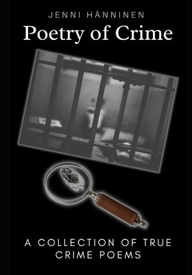 Poetry of Crime: A collection of true crime poems by Hänninen, Jenni