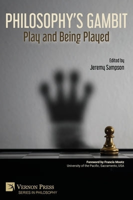 Philosophy's Gambit: Play and Being Played by Sampson, Jeremy