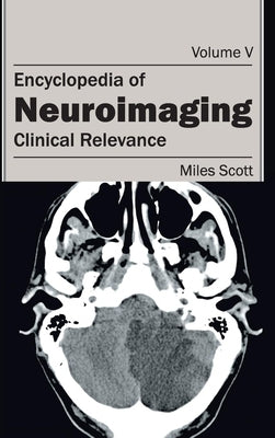 Encyclopedia of Neuroimaging: Volume V (Clinical Relevance) by Scott, Miles