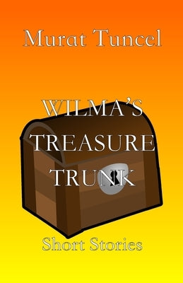 Wilma's Treasure Trunk: Short Stories by Tuncel, Murat