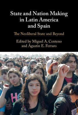 State and Nation Making in Latin America and Spain by Centeno, Miguel A.
