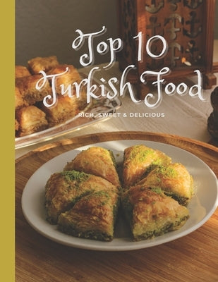 Top 10 Turkish Food: RICH, SWEET & DELICIOUS, A Turkish Cookbook by Saucinn, Produced