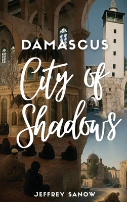 Damascus City of Shadows by Sanow, Jeffrey