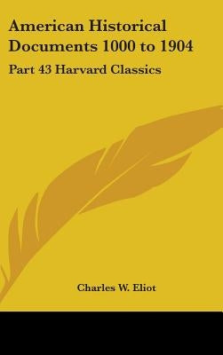 American Historical Documents 1000 to 1904: Part 43 Harvard Classics by Eliot, Charles W.