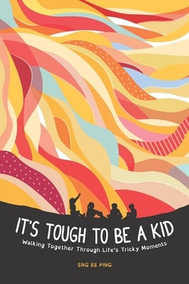 It's Tough to be a Kid: Walking Together Through Life's Tricky Moments by Sng, Ee Ping