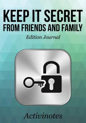 Keep it Secret from Friends and Family Edition Journal by Activinotes
