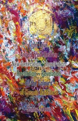 Light Love Angels from Heaven New Generation * Inspiration: Revolution Revelation All the Colours of Cosmic Rainbows by Jetsun, Sunny