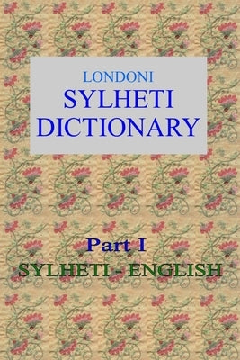 Londoni Sylheti Dictionary: Sylheti-English by Gwynn, Roger