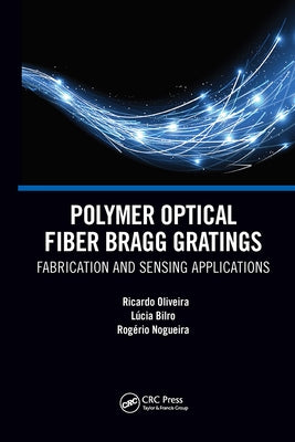Polymer Optical Fiber Bragg Gratings: Fabrication and Sensing Applications by Oliveira, Ricardo