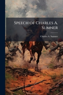 Speech of Charles A. Sumner: Delivered at a Republican Mass Meeting at Sacramento, on Friday Evening, September 7th, 1860 by Sumner, Charles a. 1835-1903