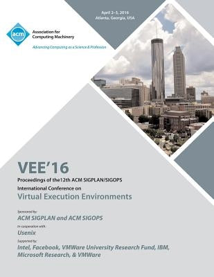 VEE 16 12th ACM SIGPLAN/SIGOPS International Conference on Virtual Execution Environments by Vee 16 Conference Committee