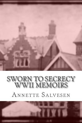 Sworn To Secrecy WWII Memoirs by Salvesen, Annette