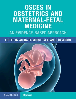Osces in Obstetrics and Maternal-Fetal Medicine: An Evidence-Based Approach by El-Messidi, Amira