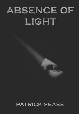 Absence Of Light by Pease, Patrick