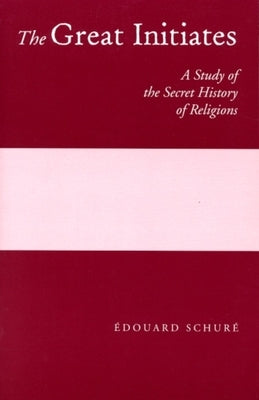 The Great Initiates: A Study of the Secret History of Religions by Schuré, Édouard