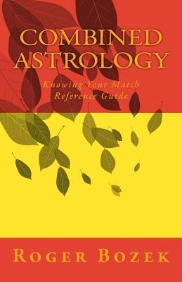 Combined Astrology: Knowing Your Match Reference Guide by Bozek, Roger