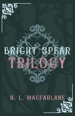Bright Spear Trilogy: A Gothic Scottish Fairy Tale by MacFarlane, H. L.