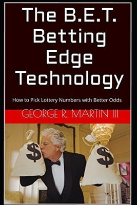 The B.E.T. Betting Edge Technology: How to Pick Lottery Numbers with Better Odds by Martin, George R., III