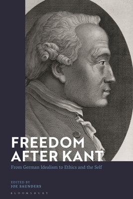 Freedom After Kant: From German Idealism to Ethics and the Self by Saunders, Joe