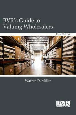 BVR's Guide to Valuing Wholesalers by Miller, Warren D.