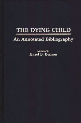 The Dying Child: An Annotated Bibliography by Benson, Hazel B.