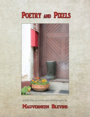 Poetry And Pixels: A selection of Poems and Photographs by Blevins, Mauverneen M.