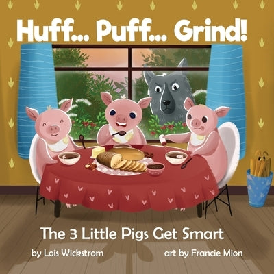 Huff... Puff... Grind! The 3 Little Pigs Get Smart by Wickstrom, Lois J.