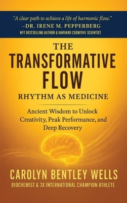 The Transformative Flow: Rhythm as Medicine by Wells, Carolyn Bentley