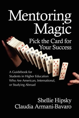 Mentoring Magic: Pick the Card for Your Success a Guidebook for Students in Higher Education Who Are American, International, or Studyi by Hipsky, Shellie