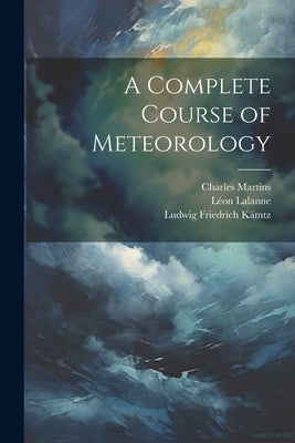 A Complete Course of Meteorology by Kämtz, Ludwig Friedrich