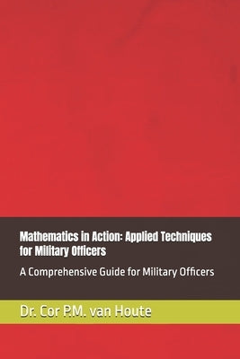 Mathematics in Action: Applied Techniques for Military Officers: A Comprehensive Guide for Military Officers by Van Houte, Cor P. M.