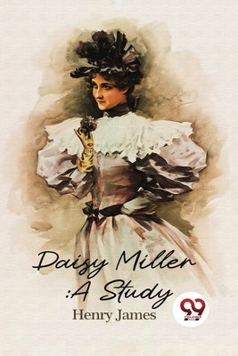 Daisy Miller: A Study by James, Henry