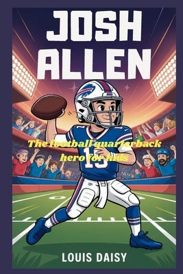 Josh Allen: The football quarterback hero for kids by Daisy, Louis